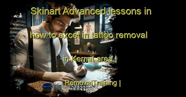 Skinart Advanced lessons in how to excel in tattoo removal in Kermit area | RemovalTraining | RemovalClasses | SkinartTraining-United States